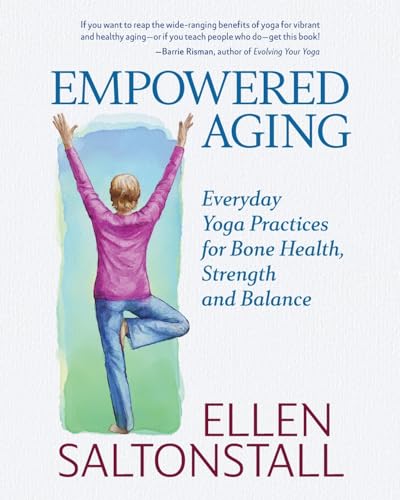 Empowered Aging: Everyday Yoga Practices for Bone Health, Strength and Balance von Emerald Lake Books