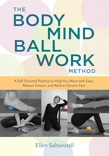 The Bodymind Ballwork Method: A Self-Directed Practice to Help You Move with Ease, Release Tension, and Relieve Chronic Pain von North Atlantic Books