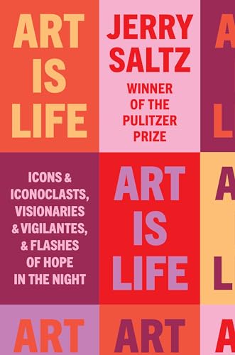 Art Is Life: Icons and Iconoclasts, Visionaries and Vigilantes, and Flashes of Hope in the Night