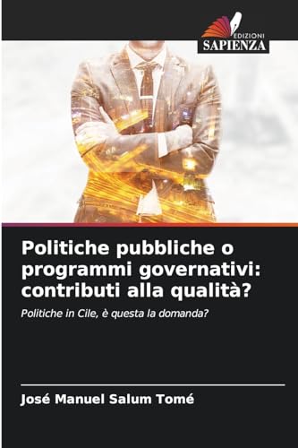 Politiche pubbliche o programmi governativi: contributi alla qualità?: Politiche in Cile, è questa la domanda? von Edizioni Sapienza