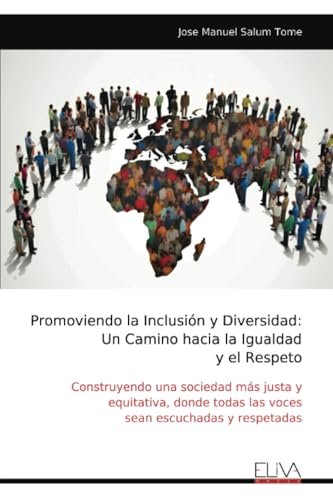 Promoviendo la Inclusión y Diversidad: Un Camino hacia la Igualdad y el Respeto: Construyendo una sociedad más justa y equitativa, donde todas las voces sean escuchadas y respetadas von Eliva Press