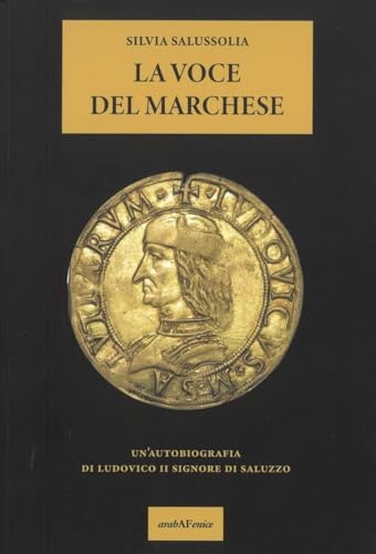 La voce del Marchese. Un'autobiografia di Ludovico II Signore di Saluzzo von Araba Fenice