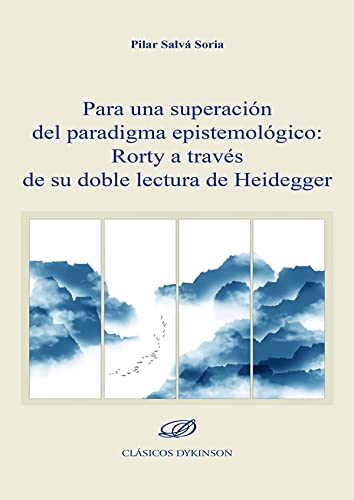 Para una superación del paradigma epistemológico: Rorty a través de su doble lectura de Heidegger von Editorial Dykinson, S.L.