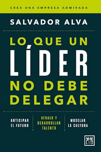 Lo que un líder no debe delegar: Anticipar el futuro. Atraer y desarrollar talento. Modelar la cultura (Acción Empresarial)