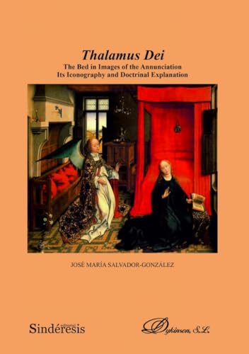 Thalamus Dei. The Bed in Images of the Annunciation Its Iconography and Doctrinal Explanation von Editorial Dykinson, S.L.