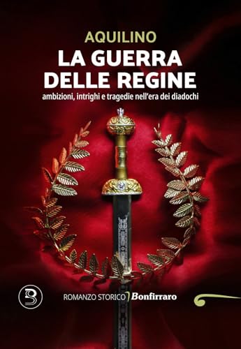 La guerra delle regine. Ambizioni, intrighi e tragedie nell'era dei diadochi (Romanzo B.) von Bonfirraro