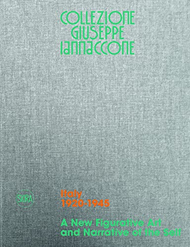 Collezione Giuseppe Iannaccone: Volume I. Italy 1920-1945. A New Figurative Art and Narrative of the Self