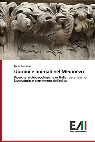 Uomini e animali nel Medioevo: Ricerche archeozoologiche in Italia, tra analisi di laboratorio e censimento dell'edito