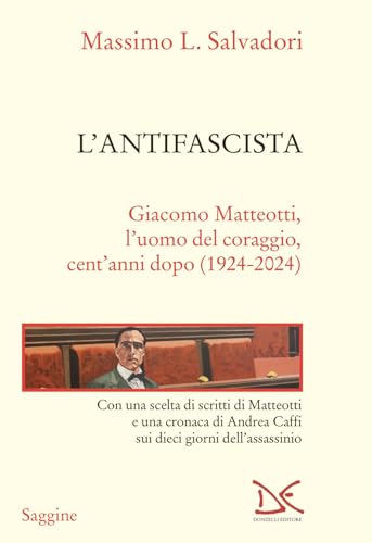 L'antifascista. Giacomo Matteotti, l'uomo del coraggio, cent'anni dopo (1924-2024) (Saggine)