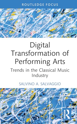 Digital Transformation of Performing Arts: Trends in the Classical Music Industry (Routledge Focus on Business and Management) von Routledge