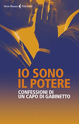 Io sono il potere. Confessioni di un capo di gabinetto (Serie bianca) von Feltrinelli Traveller