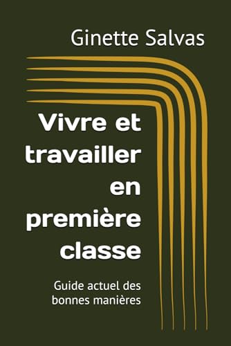Vivre et travailler en première classe: Guide actuel des bonnes manières von Independently published