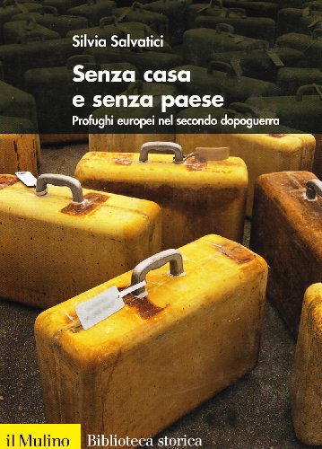 Senza casa e senza paese. Profughi europei nel secondo dopoguerra (Biblioteca storica)