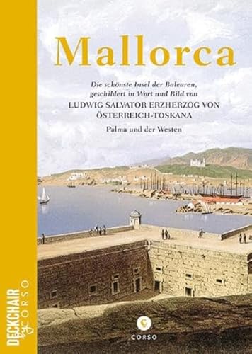 Mallorca: Die schönste Insel der Balearen, geschildert in Wort und Bild von Ludwig Salvator Erzherzog von Österreich-Toskana: Palma und der Westen (Deckchair by Corso)