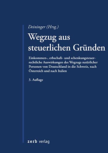 Wegzug aus steuerlichen Gründen: Einkommen-, erbschaft- und schenkungsteuerliche Auswirkungen des Wegzugs natürlicher Personen von Deutschland in die Schweiz, nach Österreich und Italien (zerb verlag)