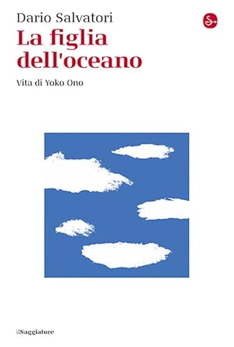 La figlia dell'oceano. Vita di Yoko Ono (La cultura) von Il Saggiatore