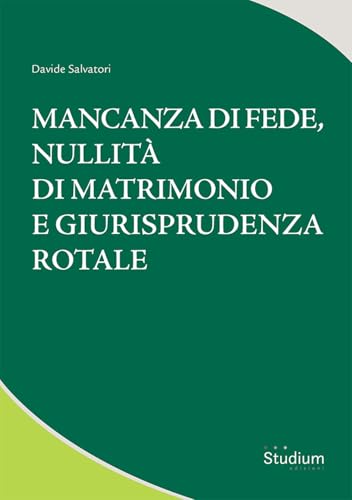 Mancanza di fede, nullità di matrimonio e giurisprudenza rotale (Tesi Gregoriana. Serie diritto canonico) von Studium
