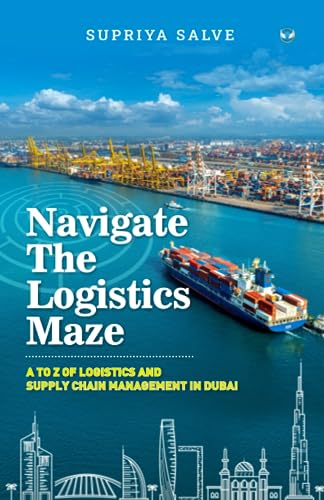 Navigate the Logistics Maze: A to Z of Logistics and Supply Chain Management in Dubai Navigate the Logistics Maze: A to Z of Logistics and Supply Chain Management in Dubai von Wings Publication International