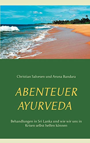 Abenteuer Ayurveda: Behandlungen in Sri Lanka und wie wir uns in Krisen selbst helfen können von Books on Demand