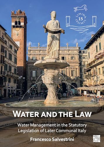 Water and the Law: Water Management in the Statutory Legislation of Later Communal Italy (Limina/Limites: Archaeologies, histories, islands and borders in the Mediterranean (365-1556)) von Archaeopress