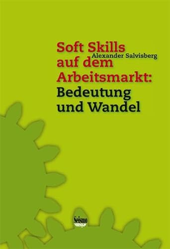 Soft Skills auf dem Arbeitsmarkt: Bedeutung und Wandel: Bedeutung und Wandel. Konzeptuelle Überlegungen, theoretische Grundlagen, Evaluation und konkrete Umsetzungshilfen