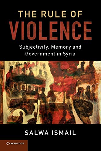 The Rule of Violence: Subjectivity, Memory and Government in Syria (Cambridge Middle East Studies, Band 50) von Cambridge University Press