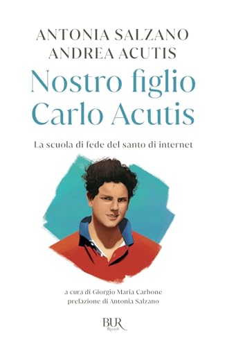 Nostro figlio Carlo Acutis. La scuola di fede del santo di internet (BUR Storie di luce)