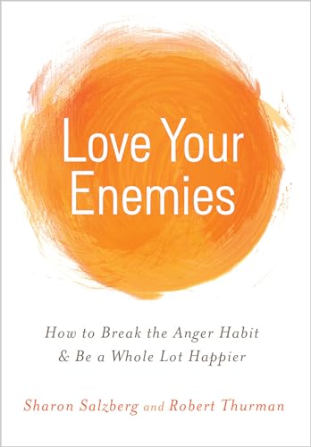 Love Your Enemies: How to Break the Anger Habit & Be a Whole Lot Happier