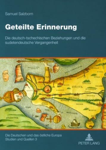 Geteilte Erinnerung: Die deutsch-tschechischen Beziehungen und die sudetendeutsche Vergangenheit (Die Deutschen und das östliche Europa. Studien und Quellen, Band 3)