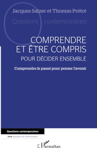 Comprendre et être compris pour décider ensemble: Comprendre le passé pour penser l’avenir von Editions L'Harmattan