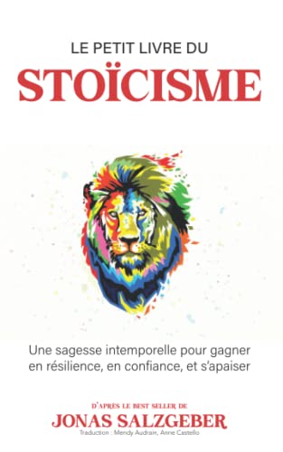 Le petit livre du stoïcisme: Une sagesse intemporelle pour gagner en résilience, en confiance, et s’apaiser | The Little Book Of Stoicism | Le best-seller de Jonas Salzgeber enfin en français ! von Independently published