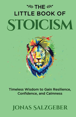 The Little Book of Stoicism: Timeless Wisdom to Gain Resilience, Confidence, and Calmness The Little Book of Stoicism: Timeless Wisdom to Gain Resilience, Confidence, and Calmness