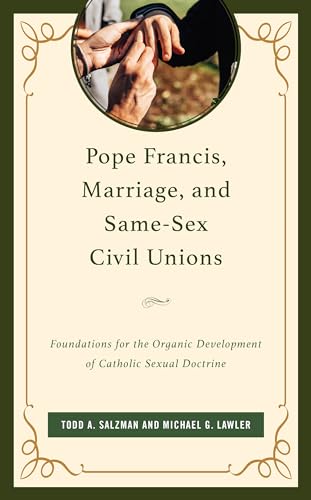 Pope Francis, Marriage, and Same-Sex Civil Unions: Foundations for the Organic Development of Catholic Sexual Doctrine von Lexington Books/Fortress Academic