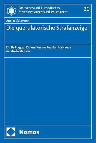 Die querulatorische Strafanzeige: Ein Beitrag zur Diskussion um Rechtsmissbrauch im Strafverfahren (Deutsches und Europäisches Strafprozessrecht und Polizeirecht)