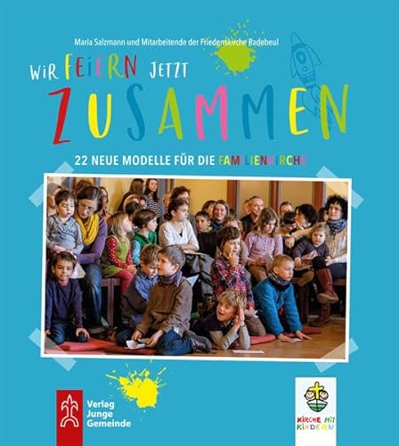 Wir feiern jetzt zusammen: 22 Modelle für die Familienkirche von Junge Gemeinde