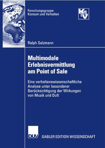 Multimodale Erlebnisvermittlung am Point of Sale: Eine verhaltenswissenschaftliche Analyse unter besonderer Berücksichtigung der Wirkungen von Musik und Duft (Forschungsgruppe Konsum und Verhalten) von Deutscher Universitätsverlag