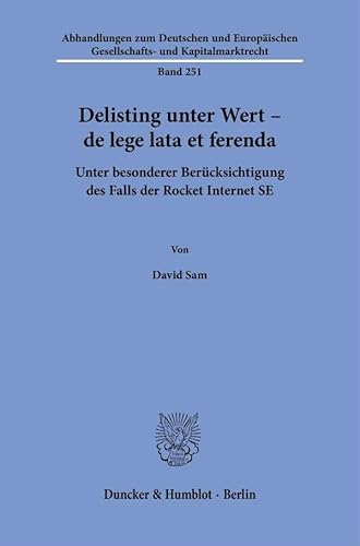 Delisting unter Wert – de lege lata et ferenda: Unter besonderer Berücksichtigung des Falls der Rocket Internet SE (Abhandlungen zum Deutschen und Europäischen Gesellschafts- und Kapitalmarktrecht) von Duncker & Humblot