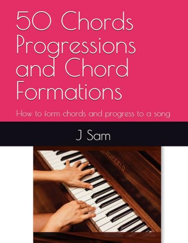 50 Chords Progressions and Chord Formations: How to form chords and progress to a song von Independently published