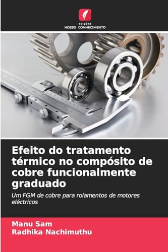 Efeito do tratamento térmico no compósito de cobre funcionalmente graduado: Um FGM de cobre para rolamentos de motores eléctricos von Edições Nosso Conhecimento