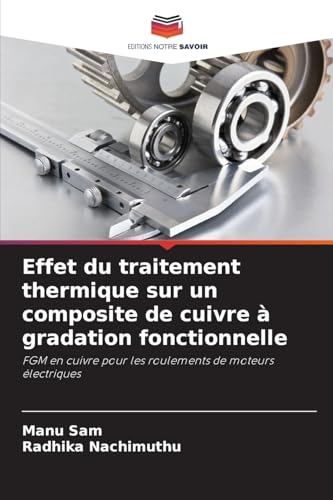 Effet du traitement thermique sur un composite de cuivre à gradation fonctionnelle: FGM en cuivre pour les roulements de moteurs électriques von Editions Notre Savoir