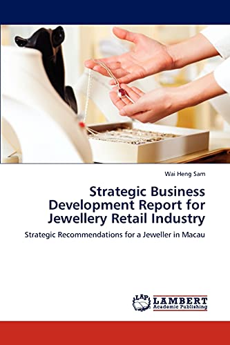 Strategic Business Development Report for Jewellery Retail Industry: Strategic Recommendations for a Jeweller in Macau von LAP Lambert Academic Publishing