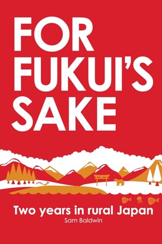 For Fukui's Sake: Two years in rural Japan von CREATESPACE