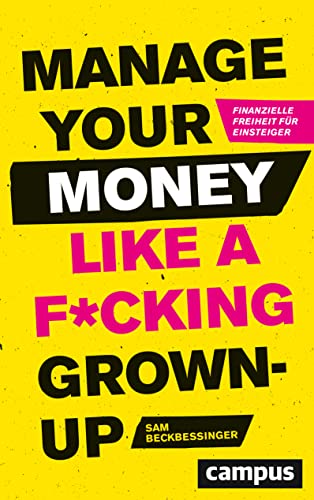 Manage Your Money like a F*cking Grown-up: Finanzielle Freiheit für Einsteiger