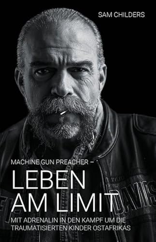 Machine Gun Preacher - Leben am Limit: Mit Adrenalin in den Kampf um die traumatisierten Kinder Ostafrikas