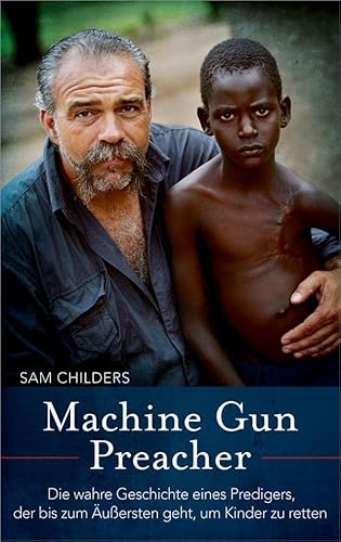Machine Gun Preacher: Die wahre Geschichte eines Predigers, der bis zum Äußersten geht, um Kinder zu retten von Gerth Medien GmbH