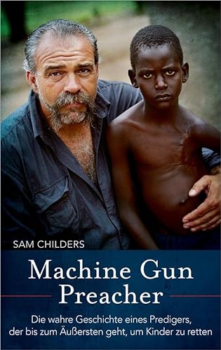 Machine Gun Preacher: Die wahre Geschichte eines Predigers, der bis zum Äußersten geht, um Kinder zu retten