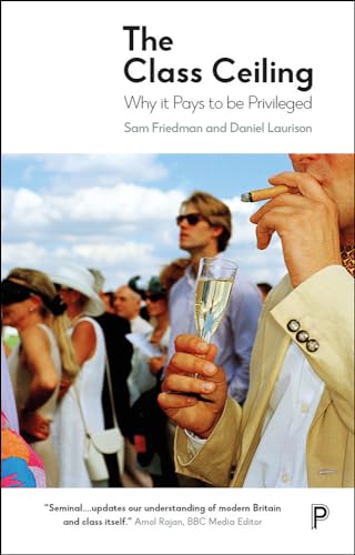 The Class Ceiling: Why it Pays to be Privileged The Class Ceiling: Why it Pays to be Privileged von Policy Press
