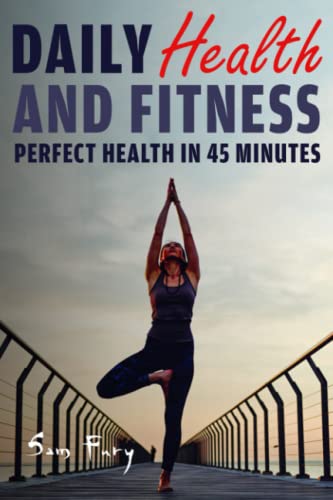 Daily Health and Fitness: Perfect Health in Under 45 Minutes a Day (Survival Fitness, Band 2) von Survival Fitness Plan