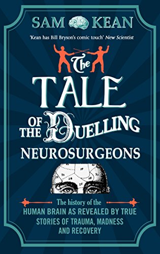 The Tale of the Duelling Neurosurgeons: The History of the Human Brain as Revealed by True Stories of Trauma, Madness, and Recovery