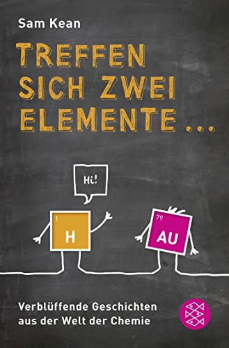 Treffen sich zwei Elemente ...: Verblüffende Geschichten aus der Welt der Chemie von FISCHER Taschenbuch